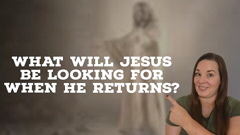 What Will Jesus Will Be Looking For When He Comes Back?