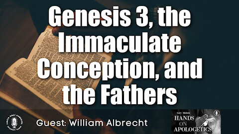 13 Jul 21, Hands on Apologetics: Genesis 3, the Immaculate Conception, and the Fathers