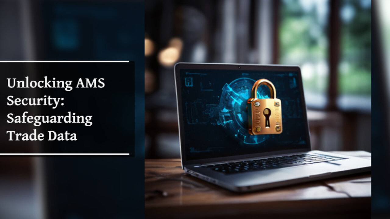 Unlocking the Secrets of AMS Security: Safeguarding International Trade