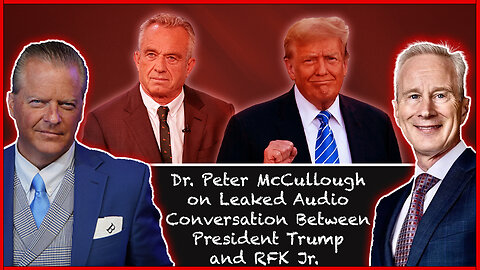 Dr. Peter McCullough on Leaked Audio Conversation Between President Trump and RFK Jr.
