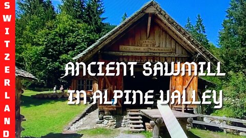 SWITZERLAND ANCIENT SAWMILL IN ALPINE VALLEY--130 years of work!