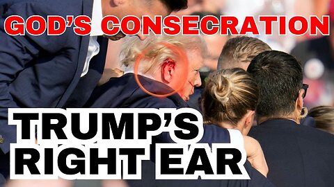 GOD'S CONSECRATION - TRUMP'S RIGHT EAR, THE SHOT HEARD AROUND THE WORLD