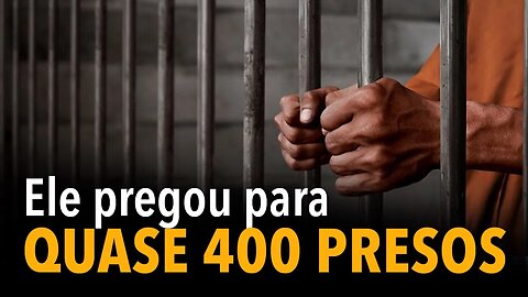 Ele pregou para quase 400 presos