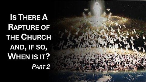 9/28/24 Is There A Rapture of the Church and, if so, When is it? - Part 2
