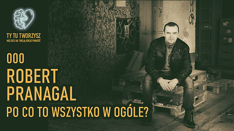 Po co to wszystko w ogóle? - Robert Pranagal | Ty Tu Tworzysz - 000 #kreatywność #podkast #rozwój