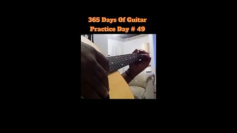 365 Days Of Guitar Practice Day 49?