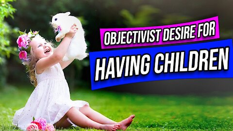 Why Do Objectivists Want to Have Kids?