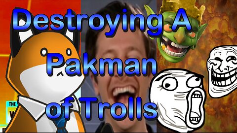 'Destroying A Pakman of Trolls'
