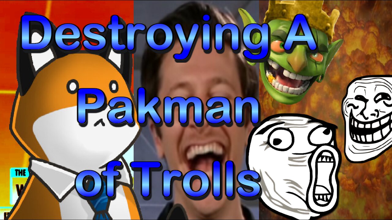 'Destroying A Pakman of Trolls'