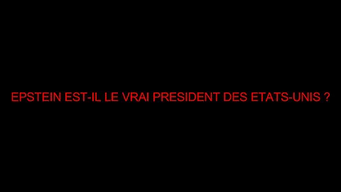 EPSTEIN EST-IL LE VRAI PRESIDENT DES ETATS-UNIS ?
