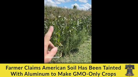 Farmer Claims American Soil Has Been Tainted With Aluminum to Make GMO-Only Crops
