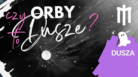 Czy Orby to Dusze? Albo ciała astralne lub duchowe?