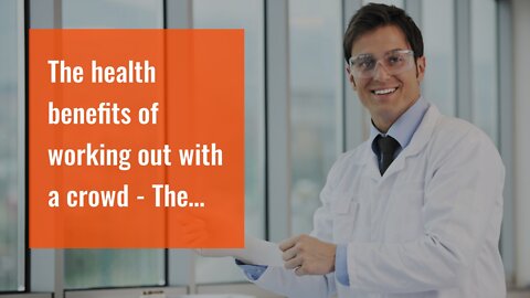 The health benefits of working out with a crowd - The Facts