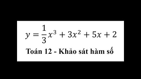 Toán 12: Khảo sát hàm số và kẻ bảng biến thiên phương trình bậc 3: y=1/3 x^3+3x^2+5x+2