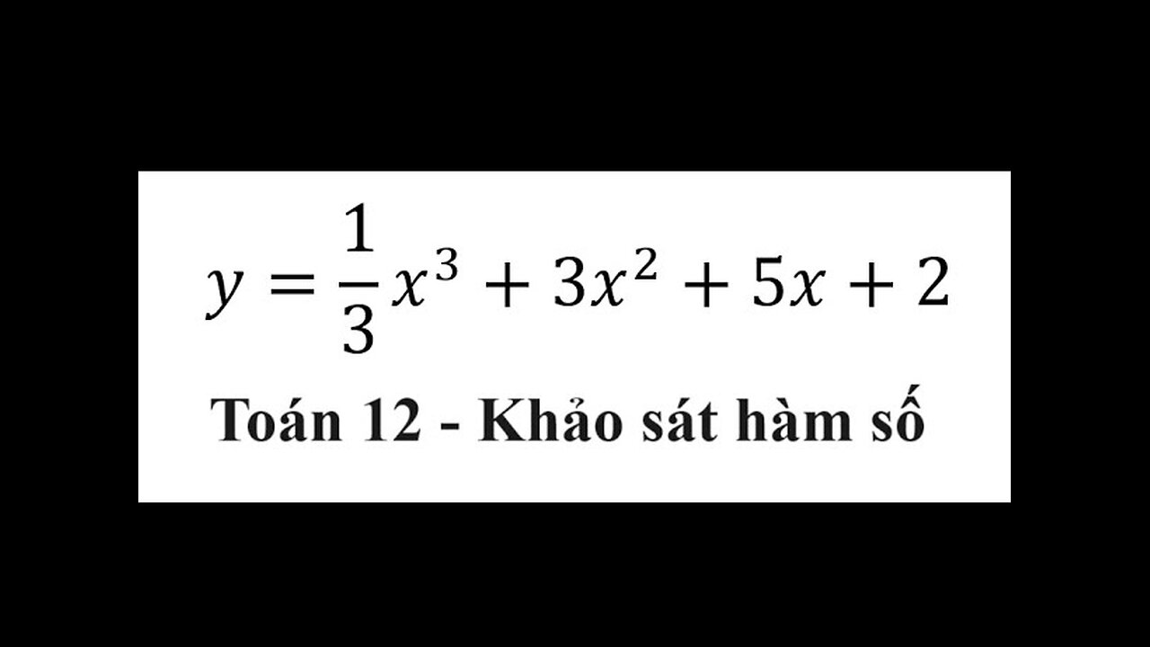 Toán 12: Khảo sát hàm số và kẻ bảng biến thiên phương trình bậc 3: y=1/3 x^3+3x^2+5x+2