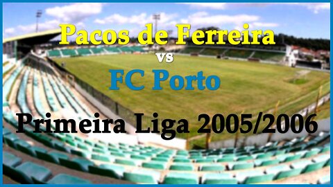 Pacos de Ferreira vs FC Porto (Portugal Premiera Liga 2005/2006)