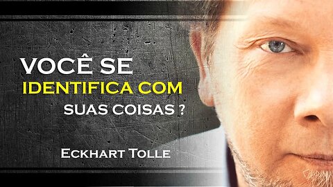 COMO PARAR DE SE IDENTIFICAR COM AS COISAS, ECKHART TOLLE DUBLADO 2023
