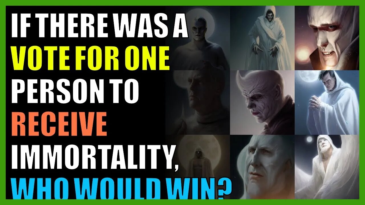 If there was a vote for one person to receive immortality, who would win?