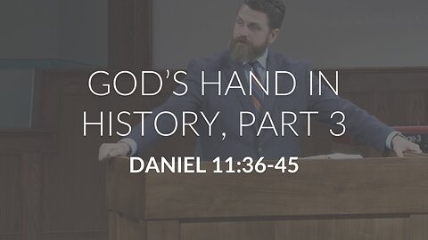 God's Hand in History, Part 3 (Daniel 11:36-45)