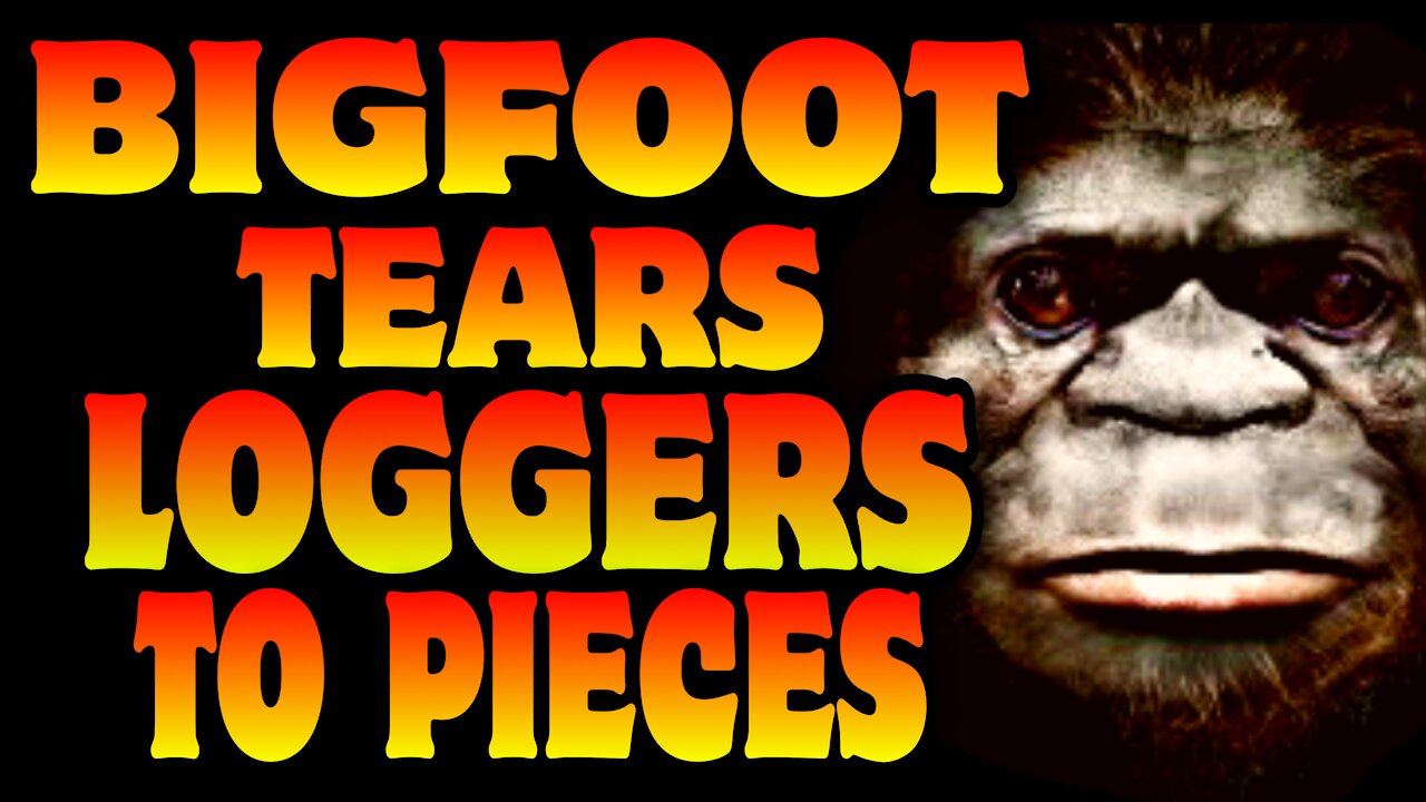 Bigfoot tears loggers to pieces!￼