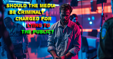 Should the media be criminally charged for lying to the public?