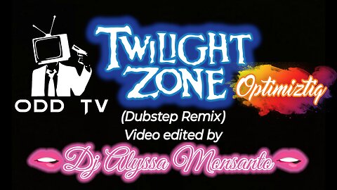 ODD TV - Twilight Zone (ft. Optimiztiq) (Dubstep Remix) (Video by Dj Alyssa Monsanto)