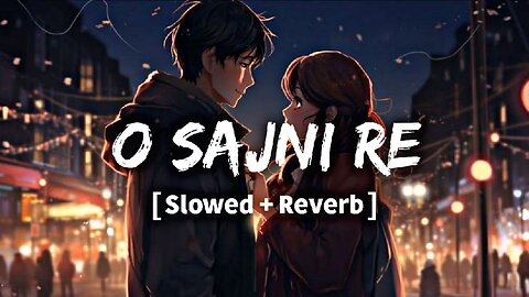 O sajni re (slowed+ Reverb) by Arijit Singh|LofiNightscapes1