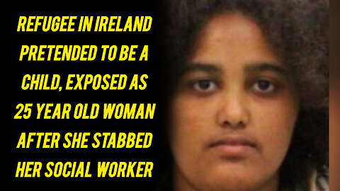 REFUGEE PRETENDING TO BE A CHILD STABS SOCIAL WORKER AND GETS EXPOSED AS A 25 YEAR OLD WOMAN
