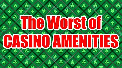 The Worst of Casinos Amenities (Info & RANT)