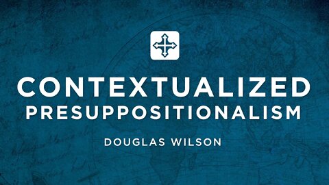 Contextualized Presuppositionalism | Douglas Wilson (Missions Conference 2022)