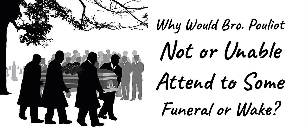 Attest to the Truth: Why Would Bro. Pouliot Not or Unable Attend to Some Funeral or Wake?