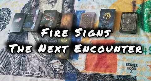 FIRE SIGNS [Aries, Leo, Sagittarius] The Next Encounter With Them! Tarot Reading