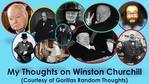 My Thoughts on Winston Churchill (Courtesy of Gorillas Random Thoughts)