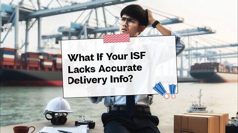 Avoid Customs Delays: The Impact of Inaccurate Place of Delivery on the ISF