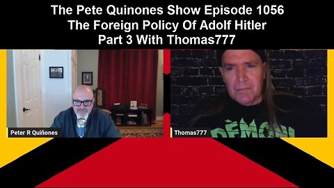 The Pete Quinones Show Episode 1056: The Foreign Policy of Adolf Hitler Part 3 With Thomas777