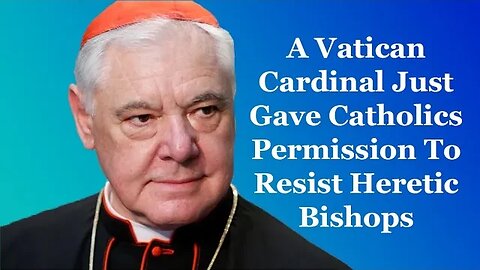 A Vatican Cardinal Just Gave Catholics Permission To Resist Heretic Bishops