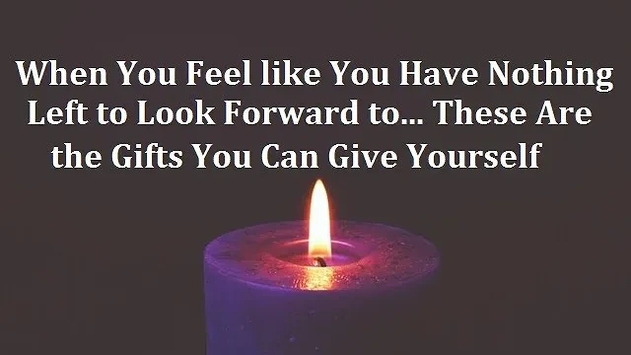 When You Feel You Have Nothing Left to Look Forward to, These Are the Gifts You Can Give Yourself!