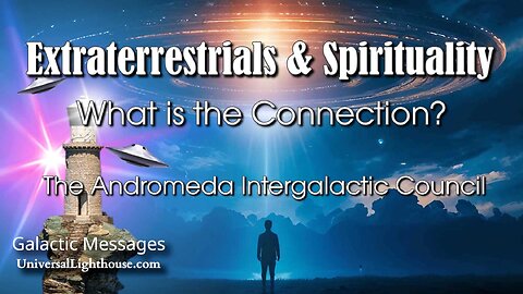 Extraterrestrials & Spirituality ~ What is the Connection? ~ The Andromeda Intergalactic Council