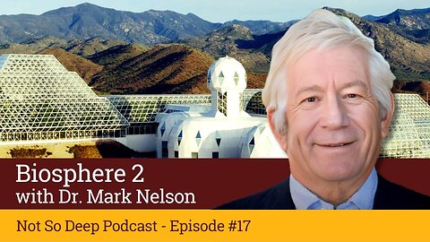 Biosphere 2 with Dr. Mark Nelson - Not So Deep Podcast - Episode #17