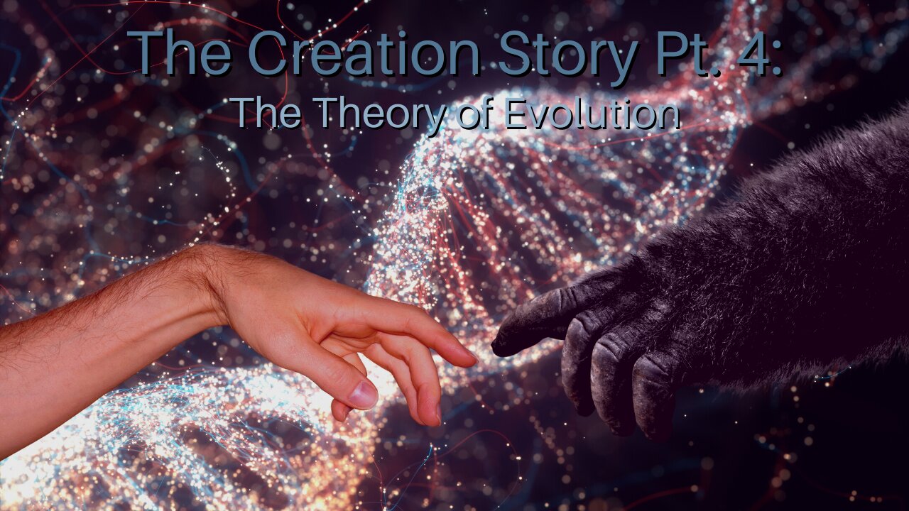 The Creation Story Pt. 4: The Theory of Evolution