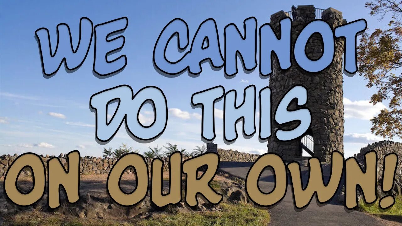We Cannot Do This On Our Own! (We NEED The LORD!)