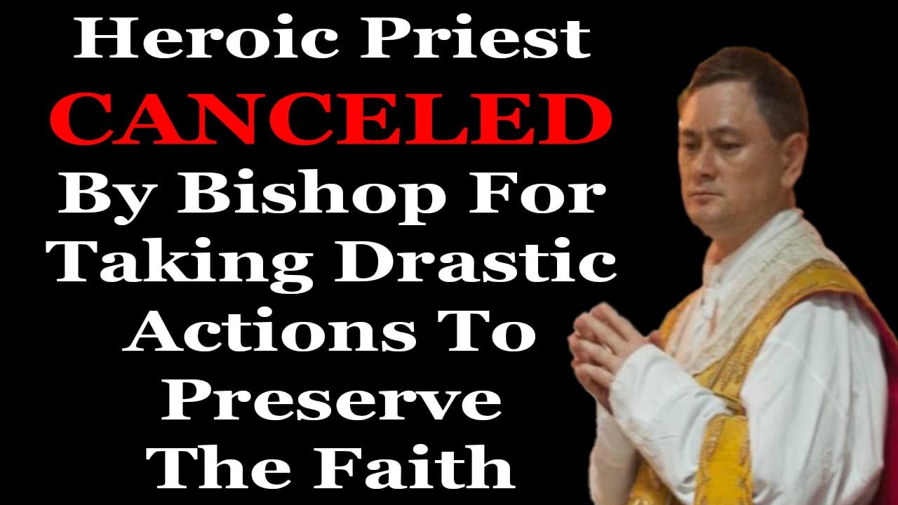 Heroic Priest CANCELED For Taking Drastic Action To Preserve The Faith