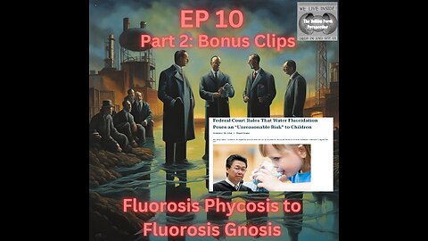 Fluorosis Psychosis to Fluorosis Gnosis Part 2/Bonus