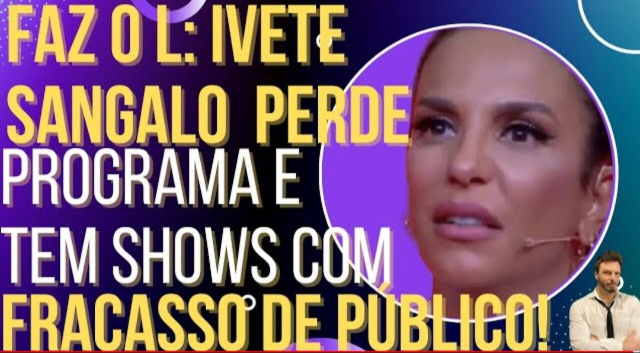 FAZ O L: Ivete Sangalo perde programa na Globo e tem shows vazios!