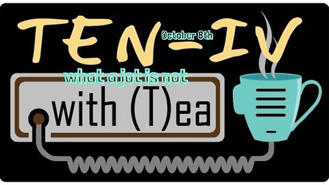 Ten-IV with (T)ea - what a jot is not - 10-8-2024