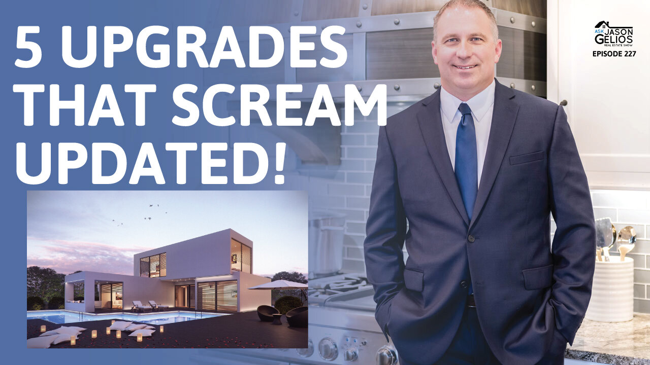 5 Home Upgrades That Scream UPDATED! | Ep. 227 AskJasonGelios Real Estate Show