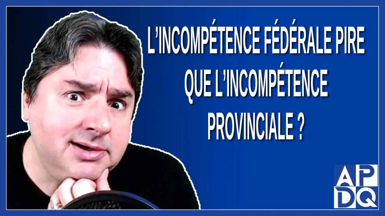 L’incompétence fédérale pire que l’incompétence provinciale ?