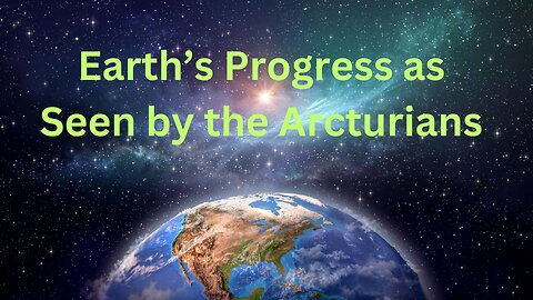 Earth’s Progress as Seen by the Arcturians ∞The 9D Arcturian Council, Channeled by Daniel Scranton