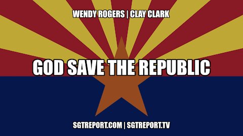 GOD SAVE THE REPUBLIC -- WENDY ROGERS & CLAY CLARK