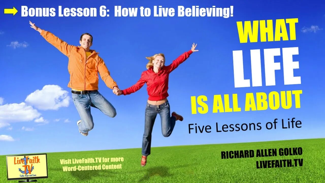 What Life is All About: Session 6 (Bonus Session) -- How to Live Believing